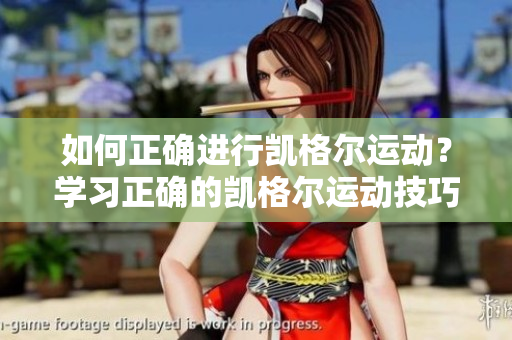 如何正確進行凱格爾運動？學(xué)習(xí)正確的凱格爾運動技巧，提升盆底肌肉健康