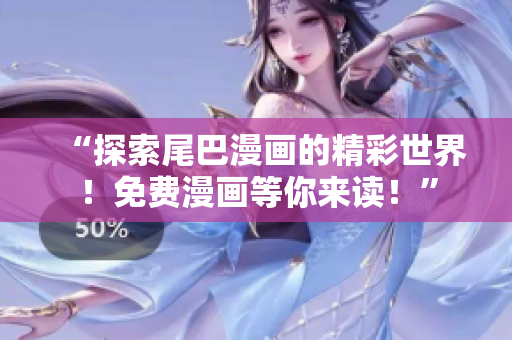 “探索尾巴漫畫(huà)的精彩世界！免費(fèi)漫畫(huà)等你來(lái)讀！”
