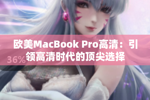 歐美MacBook Pro高清：引領(lǐng)高清時代的頂尖選擇