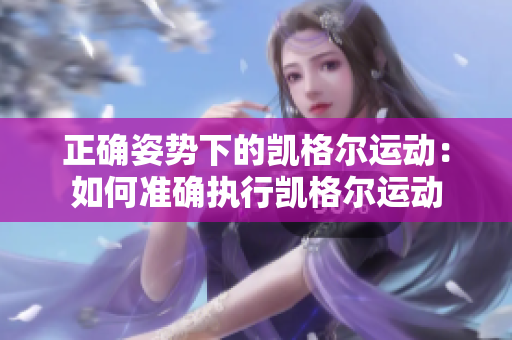 正確姿勢下的凱格爾運(yùn)動：如何準(zhǔn)確執(zhí)行凱格爾運(yùn)動