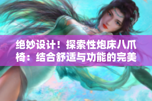 絕妙設(shè)計(jì)！探索性炮床八爪椅：結(jié)合舒適與功能的完美融合