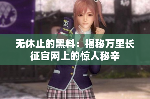 無休止的黑料：揭秘萬里長征官網(wǎng)上的驚人秘辛