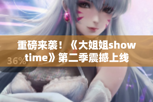 重磅來襲!《大姐姐showtime》第二季震撼上線 重磅來襲!《大姐姐showtime》第二季震撼上線