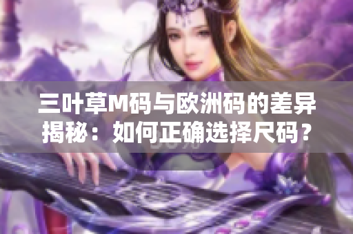 三葉草M碼與歐洲碼的差異揭秘：如何正確選擇尺碼？
