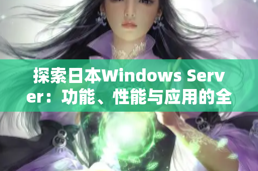 探索日本Windows Server：功能、性能與應用的全面解析