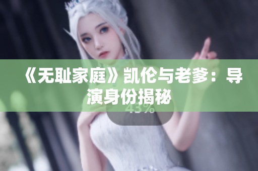 《無(wú)恥家庭》凱倫與老爹：導(dǎo)演身份揭秘