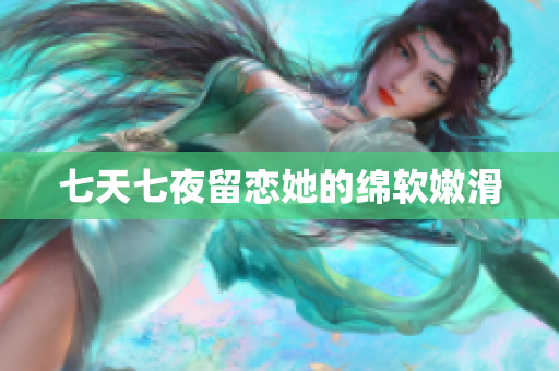 七天七夜留戀她的綿軟嫩滑