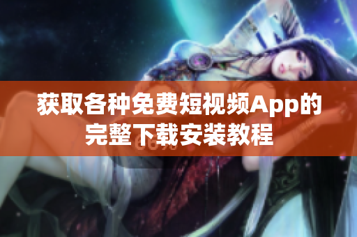 獲取各種免費(fèi)短視頻App的完整下載安裝教程