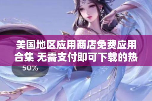 美國(guó)地區(qū)應(yīng)用商店免費(fèi)應(yīng)用合集 無(wú)需支付即可下載的熱門APP 美國(guó)地區(qū)應(yīng)用商店免費(fèi)應(yīng)用合集 無(wú)需支付即可下載的熱門APP