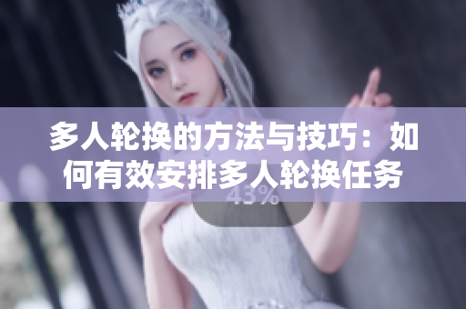 多人輪換的方法與技巧：如何有效安排多人輪換任務(wù)