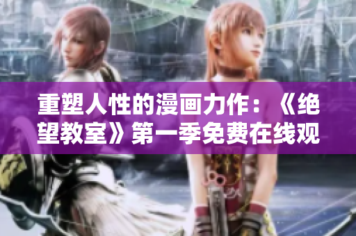 重塑人性的漫畫力作：《絕望教室》第一季免費在線觀看