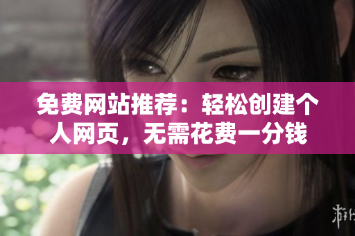 免費(fèi)網(wǎng)站推薦：輕松創(chuàng)建個人網(wǎng)頁，無需花費(fèi)一分錢