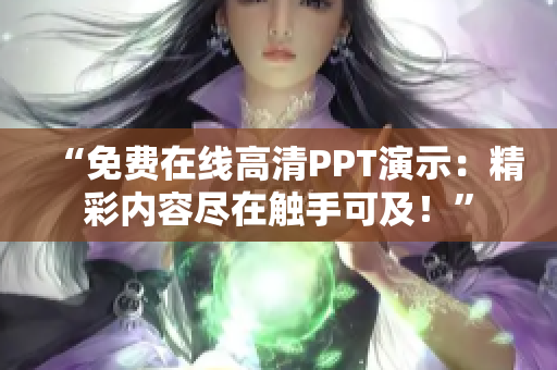 “免費(fèi)在線高清PPT演示：精彩內(nèi)容盡在觸手可及！”