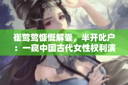 崔鶯鶯慷慨解囊，半開叱戶：一窺中國古代女性權(quán)利演進(jìn)