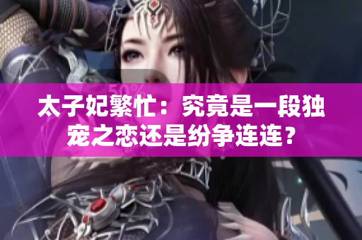 太子妃繁忙：究竟是一段獨(dú)寵之戀還是紛爭連連？