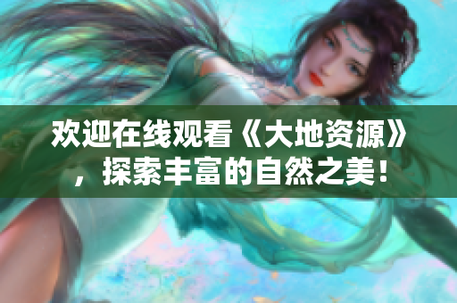 歡迎在線觀看《大地資源》，探索豐富的自然之美！