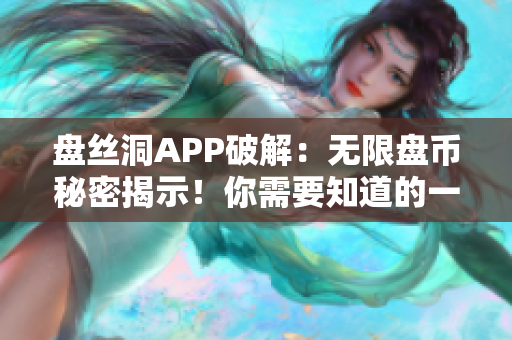 盤絲洞APP破解：無限盤幣秘密揭示！你需要知道的一切都在這里！
