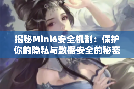揭秘Mini6安全機(jī)制：保護(hù)你的隱私與數(shù)據(jù)安全的秘密通道
