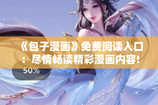 《包子漫畫》免費(fèi)閱讀入口：盡情暢讀精彩漫畫內(nèi)容!