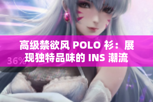 高級(jí)禁欲風(fēng) POLO 衫：展現(xiàn)獨(dú)特品味的 INS 潮流