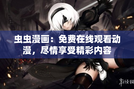 蟲蟲漫畫：免費在線觀看動漫，盡情享受精彩內容
