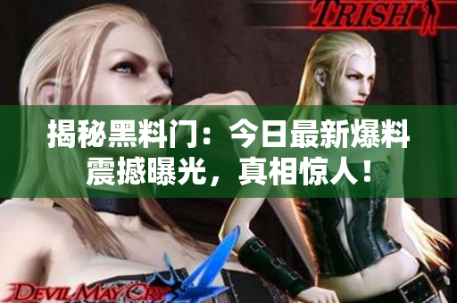 揭秘黑料門：今日最新爆料震撼曝光，真相驚人！