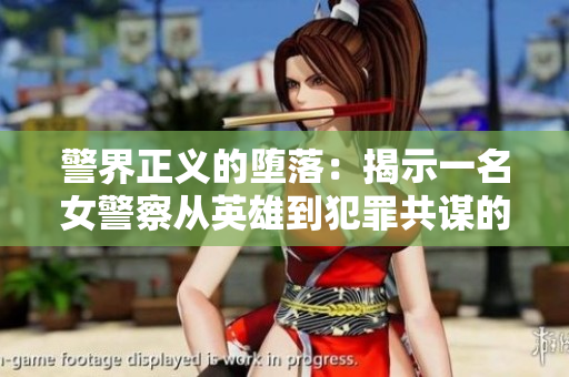 警界正義的墮落:揭示一名女警察從英雄到犯罪共謀的背后故事 警界正義的墮落:揭示一名女警察從英雄到犯罪共謀的背后故事
