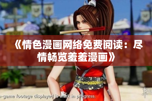 《情色漫畫網(wǎng)絡(luò)免費閱讀：盡情暢覽羞羞漫畫》