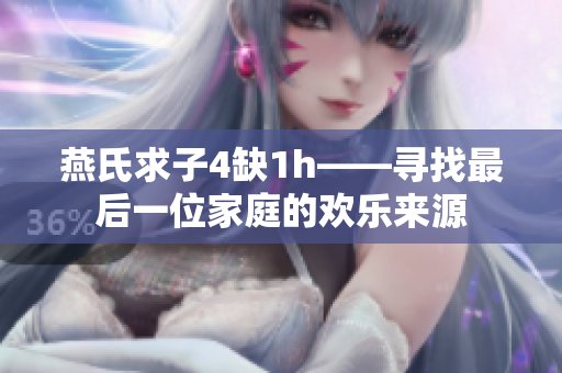 燕氏求子4缺1h——尋找最后一位家庭的歡樂來源