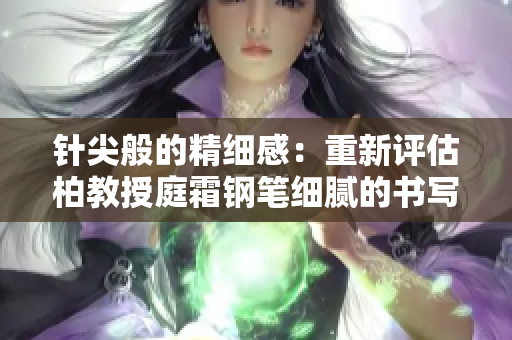 針尖般的精細感:重新評估柏教授庭霜鋼筆細膩的書寫體驗 針尖般的精細感:重新評估柏教授庭霜鋼筆細膩的書寫體驗