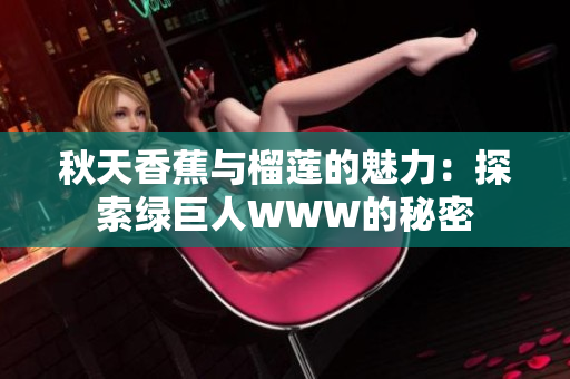 秋天香蕉與榴蓮的魅力：探索綠巨人WWW的秘密