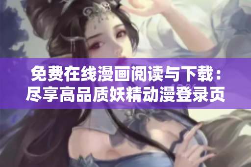免費在線漫畫閱讀與下載：盡享高品質(zhì)妖精動漫登錄頁面