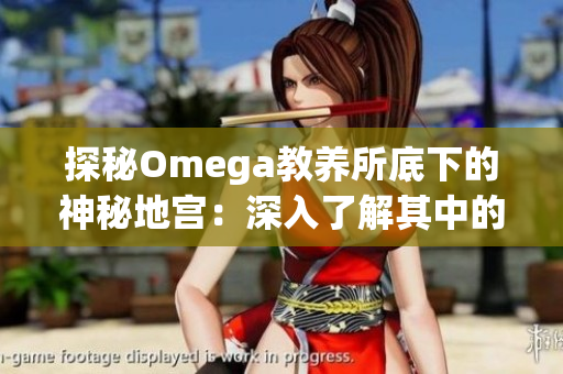 探秘Omega教養(yǎng)所底下的神秘地宮：深入了解其中的秘密與傳說
