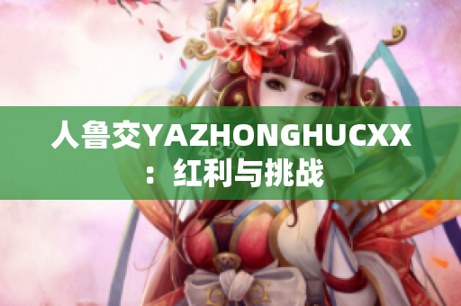 人魯交YAZHONGHUCXX：紅利與挑戰(zhàn)