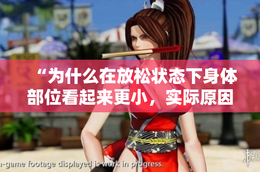 “為什么在放松狀態(tài)下身體部位看起來更小，實際原因是什么？”