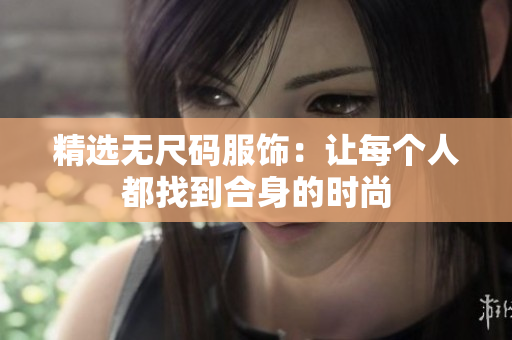 精選無尺碼服飾：讓每個(gè)人都找到合身的時(shí)尚