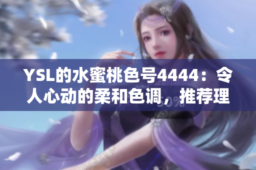 YSL的水蜜桃色號4444：令人心動(dòng)的柔和色調(diào)，推薦理由詳解