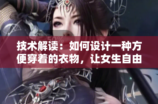 技術(shù)解讀：如何設(shè)計(jì)一種方便穿著的衣物，讓女生自由脫卸？