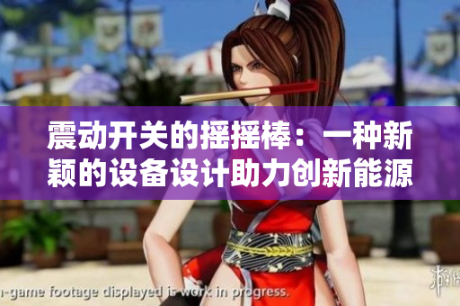 震動開關(guān)的搖搖棒：一種新穎的設(shè)備設(shè)計助力創(chuàng)新能源控制