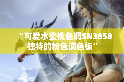 “可愛水蜜桃色調SN3858獨特的粉色調色板”