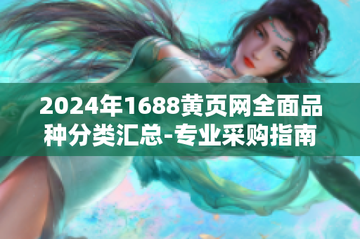 2024年1688黃頁網(wǎng)全面品種分類匯總-專業(yè)采購(gòu)指南
