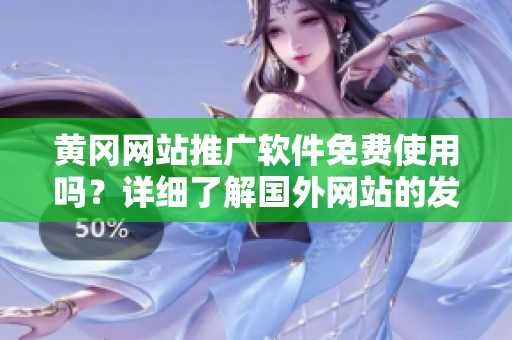 黃岡網(wǎng)站推廣軟件免費(fèi)使用嗎？詳細(xì)了解國外網(wǎng)站的發(fā)布和推廣工具