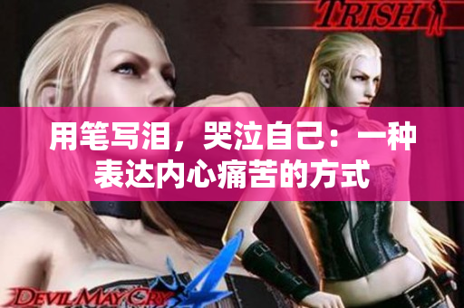 用筆寫淚，哭泣自己：一種表達(dá)內(nèi)心痛苦的方式
