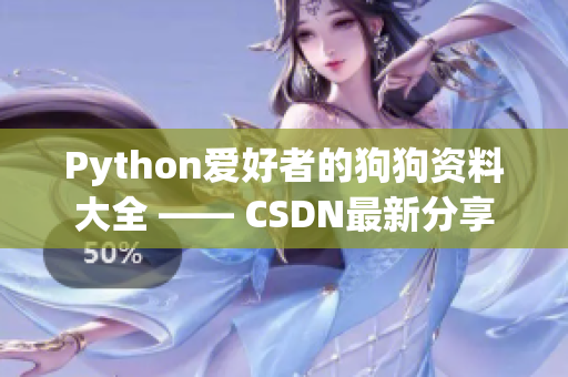 Python愛(ài)好者的狗狗資料大全 —— CSDN最新分享