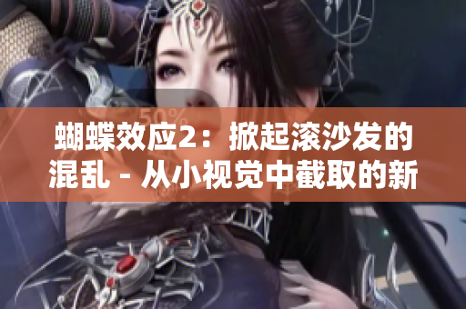 蝴蝶效應(yīng)2：掀起滾沙發(fā)的混亂 - 從小視覺(jué)中截取的新冒險(xiǎn)
