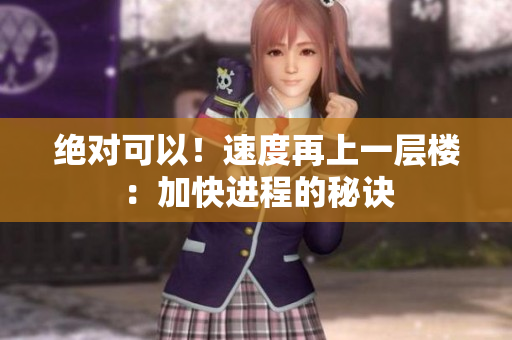 絕對(duì)可以！速度再上一層樓：加快進(jìn)程的秘訣
