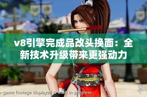 v8引擎完成品改頭換面：全新技術(shù)升級帶來更強(qiáng)動力