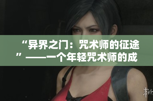 “異界之門：咒術師的征途”——一個年輕咒術師的成長旅程
