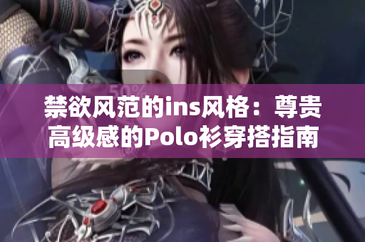 禁欲風(fēng)范的ins風(fēng)格：尊貴高級感的Polo衫穿搭指南