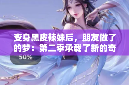 變身黑皮辣妹后，朋友做了的夢(mèng)：第二季承載了新的奇幻旅程